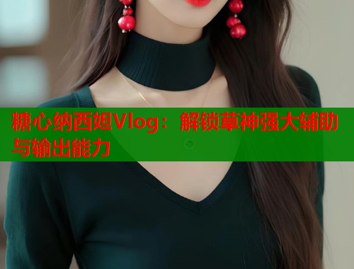 糖心纳西妲Vlog：解锁草神强大辅助与输出能力  第2张