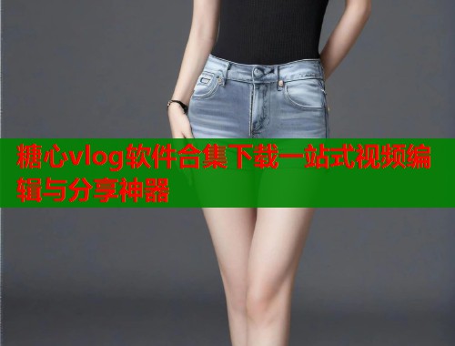 糖心vlog软件合集下载一站式视频编辑与分享神器 第2张 糖心vlog软件合集下载一站式视频编辑与分享神器 第2张