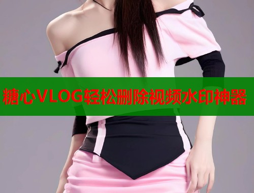 糖心VLOG轻松删除视频水印神器  第1张